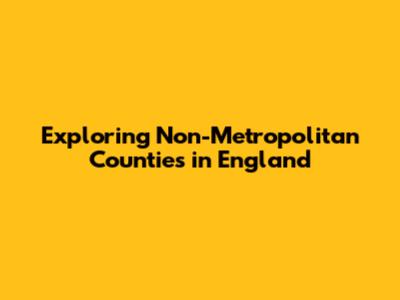 Exploring Non-Metropolitan Counties in England