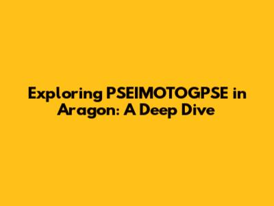 Exploring PSEIMOTOGPSE in Aragon: A Deep Dive