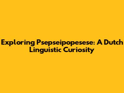 Exploring Psepseipopesese: A Dutch Linguistic Curiosity