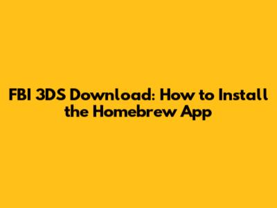 FBI 3DS Download: How to Install the Homebrew App