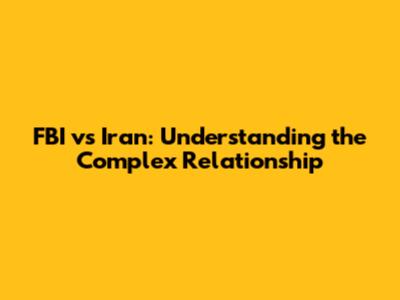 FBI vs Iran: Understanding the Complex Relationship