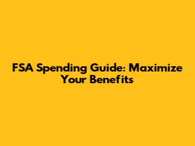 FSA Spending Guide: Maximize Your Benefits