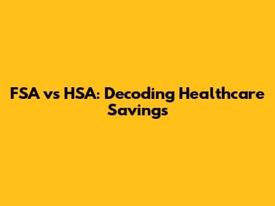 FSA vs HSA: Decoding Healthcare Savings