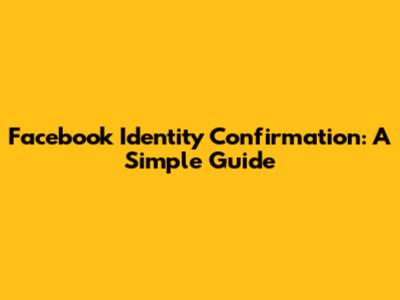 Facebook Identity Confirmation: A Simple Guide