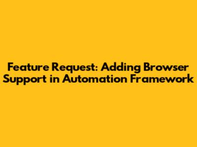 Feature Request: Adding Browser Support in Automation Framework