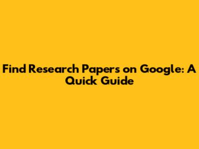 Find Research Papers on Google: A Quick Guide