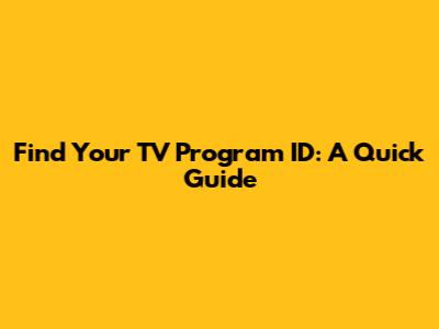 Find Your TV Program ID: A Quick Guide