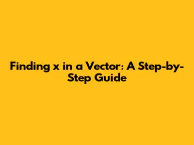 Finding 'x' in a Vector: A Step-by-Step Guide