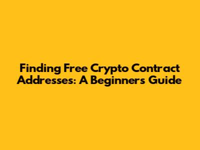 Finding Free Crypto Contract Addresses: A Beginner's Guide
