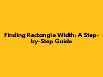 Finding Rectangle Width: A Step-by-Step Guide