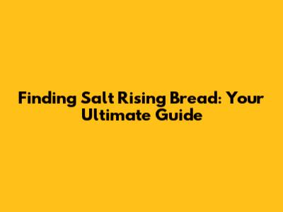 Finding Salt Rising Bread: Your Ultimate Guide