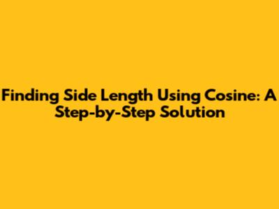 Finding Side Length Using Cosine: A Step-by-Step Solution