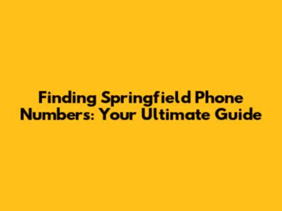 Finding Springfield Phone Numbers: Your Ultimate Guide