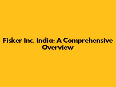 Fisker Inc. India: A Comprehensive Overview