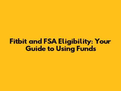 Fitbit and FSA Eligibility: Your Guide to Using Funds