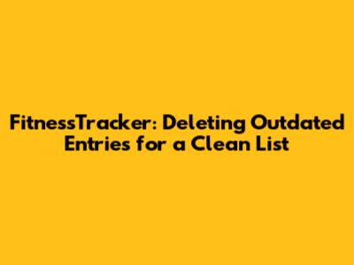 FitnessTracker: Deleting Outdated Entries for a Clean List