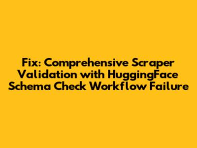 Fix: Comprehensive Scraper Validation with HuggingFace Schema Check Workflow Failure