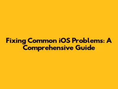 Fixing Common iOS Problems: A Comprehensive Guide