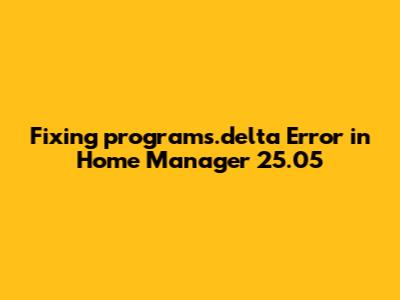 Fixing programs.delta Error in Home Manager 25.05