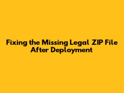 Fixing the Missing Legal ZIP File After Deployment