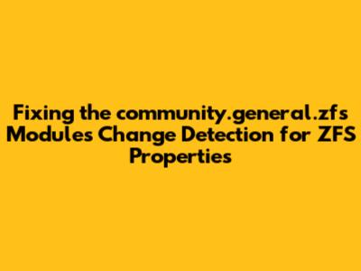 Fixing the community.general.zfs Module's Change Detection for ZFS Properties