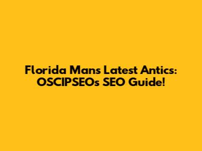Florida Man's Latest Antics: OSCIPSEO's SEO Guide!