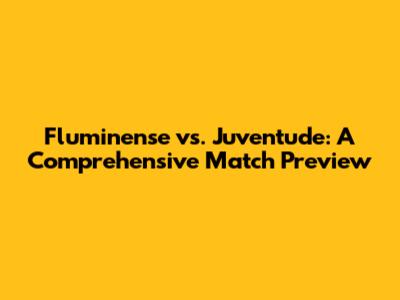 Fluminense vs. Juventude: A Comprehensive Match Preview