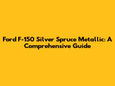 Ford F-150 Silver Spruce Metallic: A Comprehensive Guide
