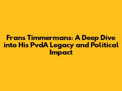 Frans Timmermans: A Deep Dive into His PvdA Legacy and Political Impact