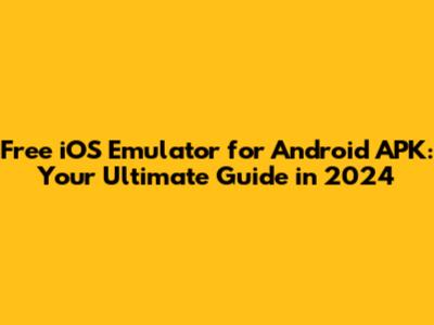 Free iOS Emulator for Android APK: Your Ultimate Guide in 2024