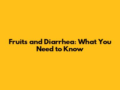 Fruits and Diarrhea: What You Need to Know