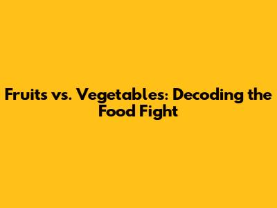 Fruits vs. Vegetables: Decoding the Food Fight