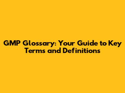 GMP Glossary: Your Guide to Key Terms and Definitions