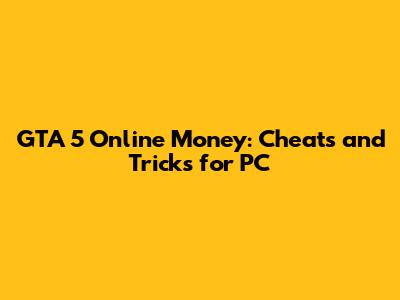 GTA 5 Online Money: Cheats and Tricks for PC
