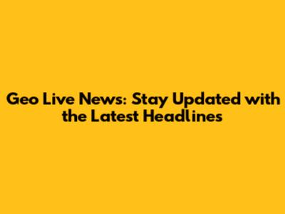 Geo Live News: Stay Updated with the Latest Headlines