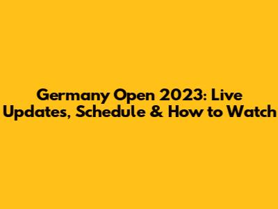 Germany Open 2023: Live Updates, Schedule & How to Watch