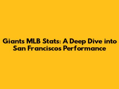 Giants MLB Stats: A Deep Dive into San Francisco's Performance