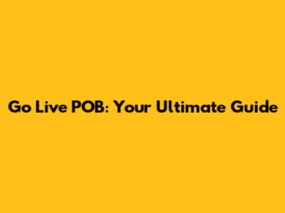 Go Live POB: Your Ultimate Guide