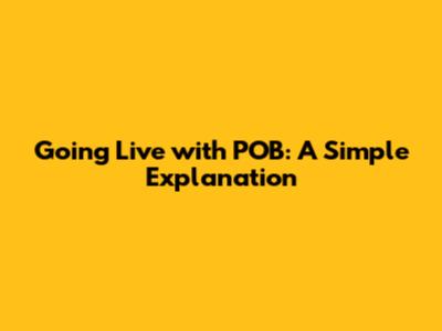 Going Live with POB: A Simple Explanation
