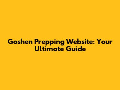 Goshen Prepping Website: Your Ultimate Guide
