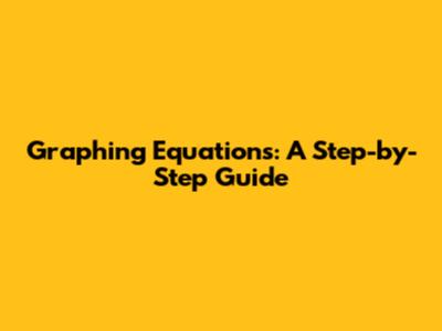 Graphing Equations: A Step-by-Step Guide