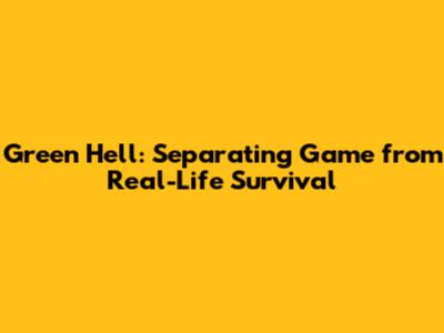 Green Hell: Separating Game from Real-Life Survival