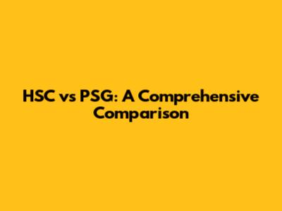 HSC vs PSG: A Comprehensive Comparison