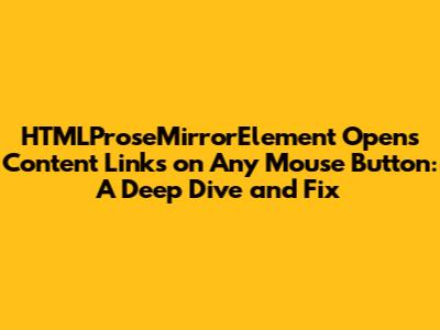 HTMLProseMirrorElement Opens Content Links on Any Mouse Button: A Deep Dive and Fix