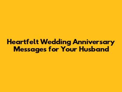 Heartfelt Wedding Anniversary Messages for Your Husband