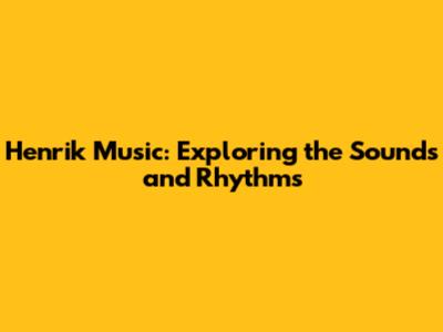 Henrik Music: Exploring the Sounds and Rhythms