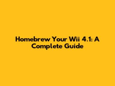 Homebrew Your Wii 4.1: A Complete Guide