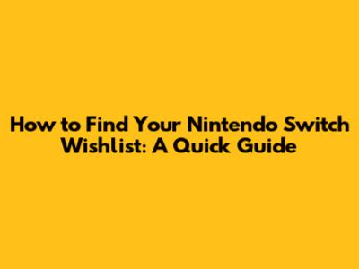 How to Find Your Nintendo Switch Wishlist: A Quick Guide