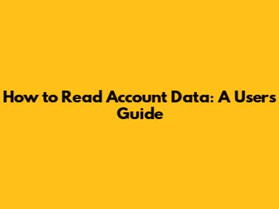 How to Read Account Data: A User's Guide