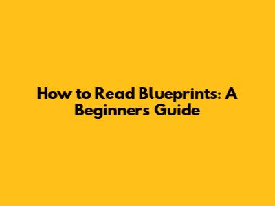 How to Read Blueprints: A Beginner's Guide